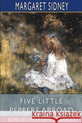 Five Little Peppers Abroad (Esprios Classics) Margaret Sidney 9781006600418 Blurb