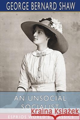 An Unsocial Socialist (Esprios Classics) George Bernard Shaw 9781006611643