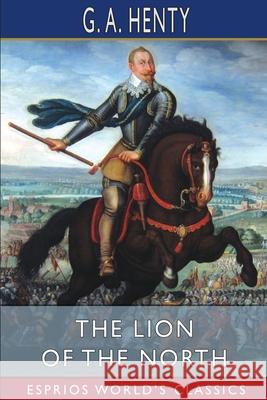 The Lion of the North (Esprios Classics) G. a. Henty 9781006612022