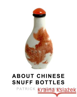 About Chinese Snuff Bottles Patrick J. Murphy 9781006624216