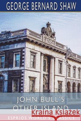 John Bull's Other Island (Esprios Classics) George Bernard Shaw 9781006626708