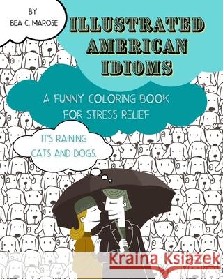 Illustrated American Idioms - A Funny Coloring Book for Stress Relief: Suitable for both grownups and teenagers, it can always be a perfect gift. Marose, Bea C. 9781006630514 Blurb