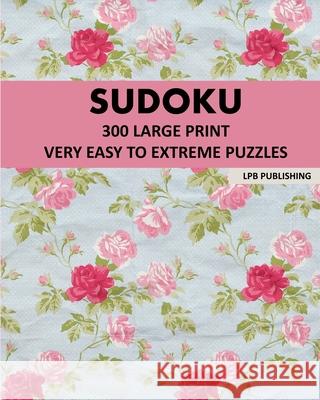 Sudoku: 300 Large Print Very Easy To Extreme Puzzles Lpb Publishing 9781006634246