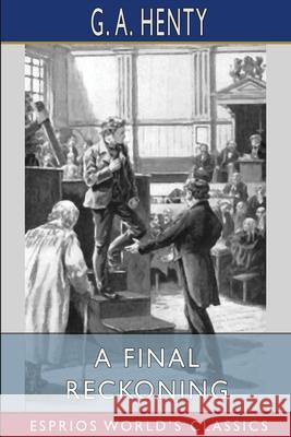 A Final Reckoning (Esprios Classics): A Tale of Bush Life in Australia Henty, G. a. 9781006634451