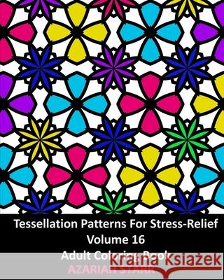 Tessellation Patterns For Stress-Relief Volume 16: Adult Coloring Book Azariah Starr 9781006634826 Blurb