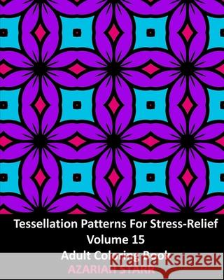 Tessellation Patterns For Stress-Relief Volume 15: Adult Coloring Book Azariah Starr 9781006635045