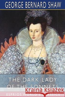 The Dark Lady of the Sonnets (Esprios Classics) George Bernard Shaw 9781006635823