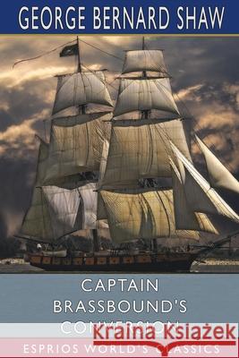 Captain Brassbound's Conversion (Esprios Classics) George Bernard Shaw 9781006637131