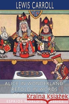 Alice in Wonderland: Retold in Words of One Syllable (Esprios Classics) Lewis Carroll 9781006637346