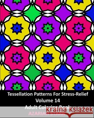 Tessellation Patterns For Stress-Relief Volume 14: Adult Coloring Book Azariah Starr 9781006638213 Blurb