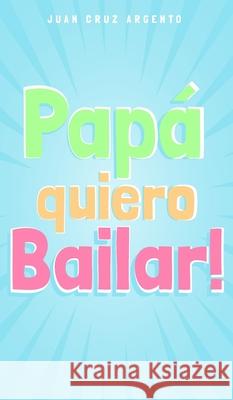 Papá quiero Bailar! Argento, Juan Cruz 9781006643293