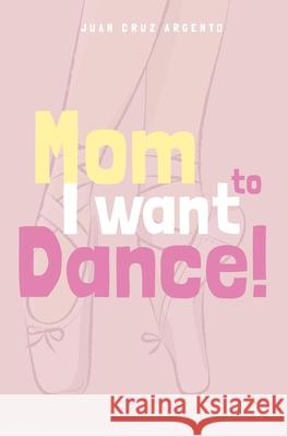 Mom I want to dance! Juan Cruz Argento 9781006643385
