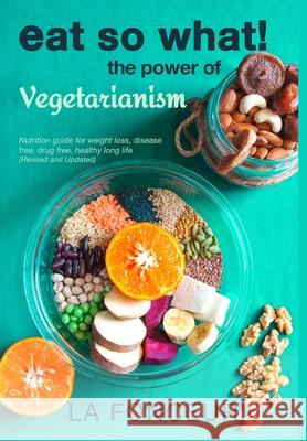 Eat So What! The Power of Vegetarianism (Revised and Updated) La Fonceur 9781006644122 Blurb