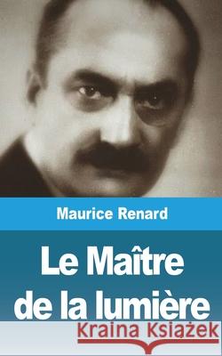 Le Maître de la lumière Renard, Maurice 9781006645129 Blurb