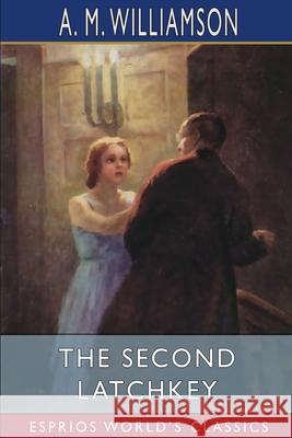 The Second Latchkey (Esprios Classics): and C. N. Williamson Williamson, A. M. 9781006645617 Blurb