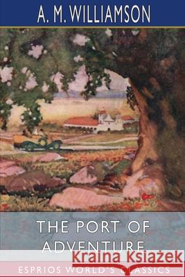 The Port of Adventure (Esprios Classics): and C. N. Williamson Williamson, A. M. 9781006645723 Blurb