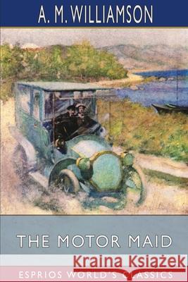 The Motor Maid (Esprios Classics): and C. N. Williamson Williamson, A. M. 9781006645785 Blurb