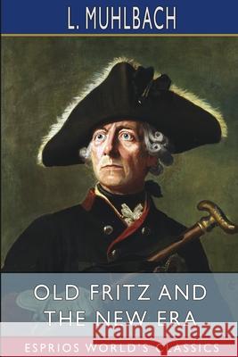 Old Fritz and the New Era (Esprios Classics): Translated by Peter Langley Muhlbach, L. 9781006646966 Blurb