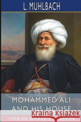 Mohammed Ali and His House (Esprios Classics): Translated by Mrs. Chapman Coleman Muhlbach, L. 9781006647000 Blurb