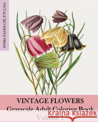 Vintage Flowers: Grayscale Adult Coloring Book Volume 1 Vintage Revisited Press 9781006657320 Blurb