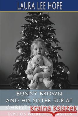 Bunny Brown and His Sister Sue at Christmas Tree Cove (Esprios Classics): Illustrated Hope, Laura Lee 9781006657764 Blurb