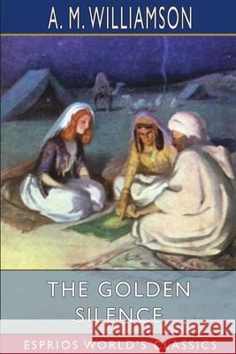 The Golden Silence (Esprios Classics): with C. N. Williamson Williamson, A. M. 9781006659027 Blurb