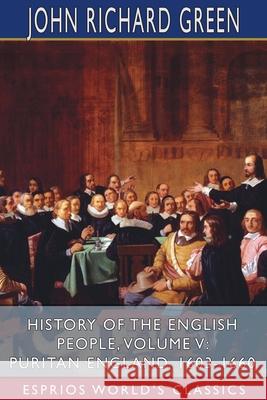 History of the English People, Volume V: Puritan England, 1603-1660 (Esprios Classics) John Richard Green 9781006662751 Blurb