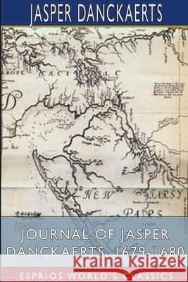 Journal of Jasper Danckaerts, 1679-1680 (Esprios Classics): Edited by Bartlett Burleigh James, B.D., PH.D. Danckaerts, Jasper 9781006662782 Blurb