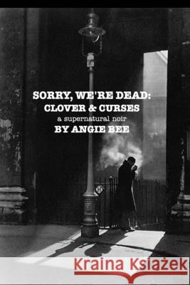 Sorry, We're Dead: Clover and Curses: a supernatural noir Bee, Angie 9781006666179 Blurb