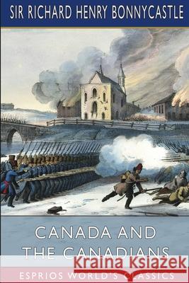 Canada and the Canadians (Esprios Classics) Richard Henry Bonnycastle 9781006668548 Blurb