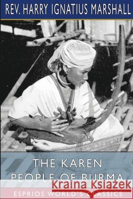 The Karen People of Burma (Esprios Classics): A Study in Anthropology and Ethnology Marshall, Harry Ignatius 9781006668760 Blurb