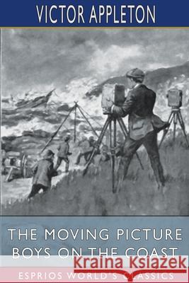The Moving Picture Boys on the Coast (Esprios Classics): or, Showing Up the Perils of the Deep Appleton, Victor 9781006670770