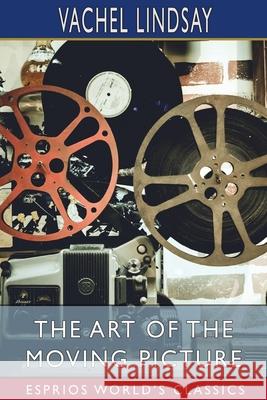 The Art of the Moving Picture (Esprios Classics) Vachel Lindsay 9781006670893 Blurb