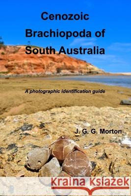 Cenozoic Brachiopoda of South Australia: A photographic identification guide Morton, John G. G. 9781006675805 Blurb