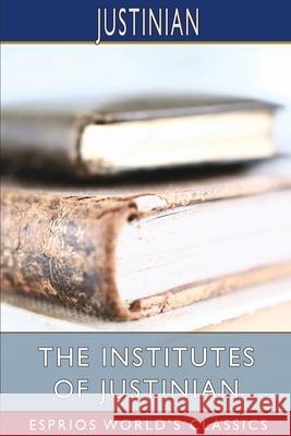 The Institutes of Justinian (Esprios Classics): Translated by J. B. Moyle Justinian 9781006680243 Blurb