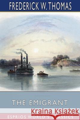 The Emigrant (Esprios Classics): or, Reflections While Descending the Ohio Thomas, Frederick W. 9781006689802 Blurb