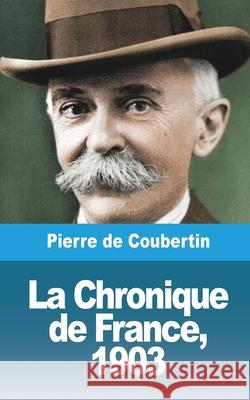 La Chronique de France, 1903 Pierre De Coubertin 9781006698941