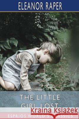 The Little Girl Lost (Esprios Classics): A Tale for Little Girls Raper, Eleanor 9781006699399