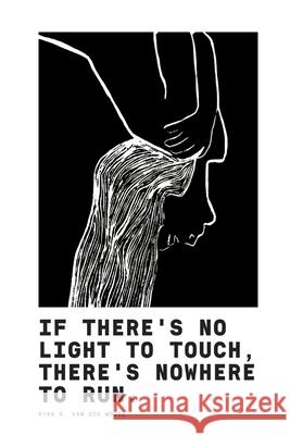 If There's No Light To Touch, There's Nowhere To Run.: Poetry Book II Woude, Ryan K. Van Der 9781006700811 Blurb