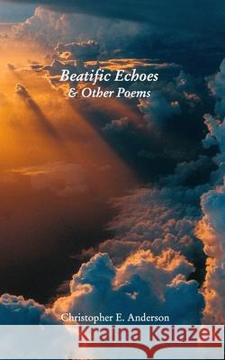 Beatific Echoes Christopher E. Anderson 9781006704871