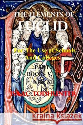 The Elements of Euclid for the Use of Schools and Colleges Part2 (Illustrated and Annotated): Books 5,6,7 and 8 Comprising the First 6 Books (Portions Todhunter, Isaac 9781006706561 Blurb
