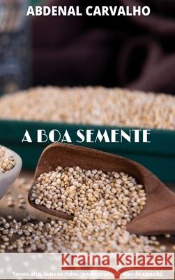 A Boa Semente: A Lei da Semeadura Carvalho, Abdenal 9781006709548 Blurb