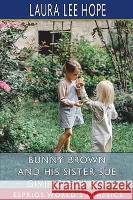 Bunny Brown and his Sister Sue Giving a Show (Esprios Classics): Illustrated Hope, Laura Lee 9781006716478 Blurb