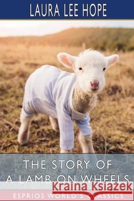 The Story of a Lamb on Wheels (Esprios Classics) Laura Lee Hope 9781006716577 Blurb