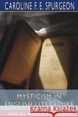 Mysticism in English Literature (Esprios Classics) Caroline F. E. Spurgeon 9781006717918 Blurb