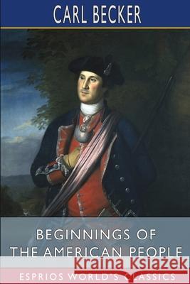 Beginnings of the American People (Esprios Classics) Carl Becker 9781006717949