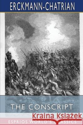 The Conscript (Esprios Classics) Erckmann-Chatrian 9781006734571