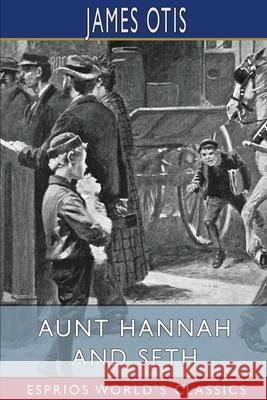 Aunt Hannah and Seth (Esprios Classics) James Otis 9781006742965
