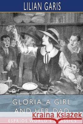 Gloria: A Girl and Her Dad (Esprios Classics) Lilian Garis 9781006744181