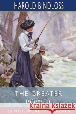 The Greater Power (Esprios Classics): Illustrated by W. Herbert Dunton Bindloss, Harold 9781006744945 Blurb